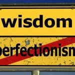 Wisdom or perfectionism