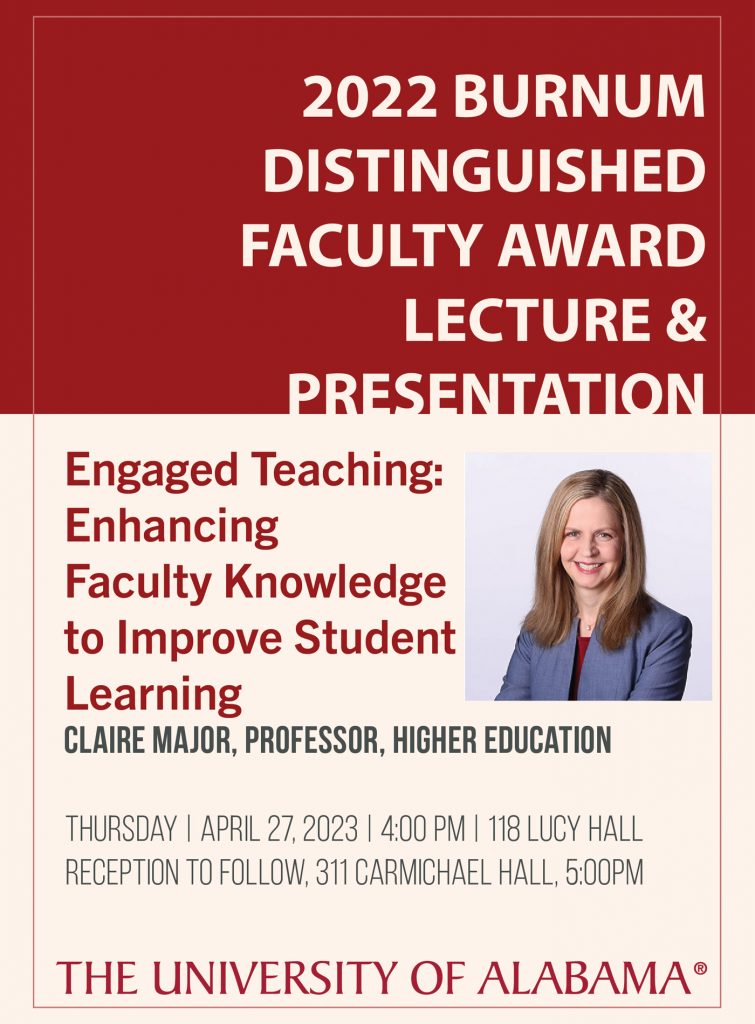 The Burnam Award flyer about the event. Reads: 2022 Burnum Distinguished Faculty Award Lecture & presentation, Engaged Teaching: Enhancing Faculty Knowledge to Improve Student Leaning, Claire Major, professor, higher education. Thursday, April 27, 2023, 4 pm, 118 Lucy Hall. reception to follow, 311 Carmichael Hall, 5pm. 
